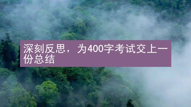 深刻反思，为400字考试交上一份总结