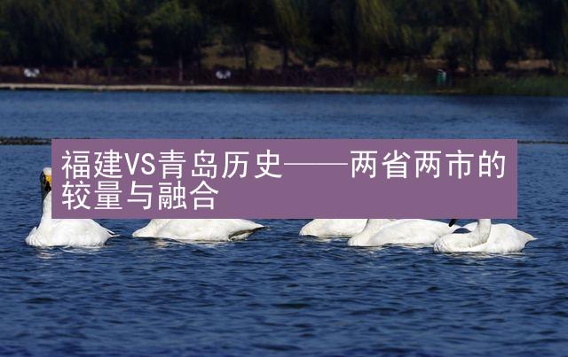 福建VS青岛历史——两省两市的较量与融合