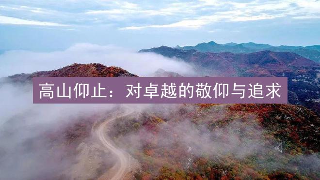 高山仰止：对卓越的敬仰与追求