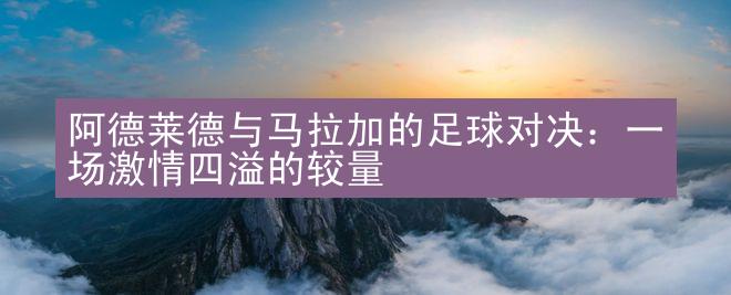 阿德莱德与马拉加的足球对决：一场激情四溢的较量