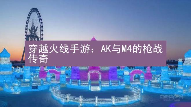 穿越火线手游：AK与M4的枪战传奇